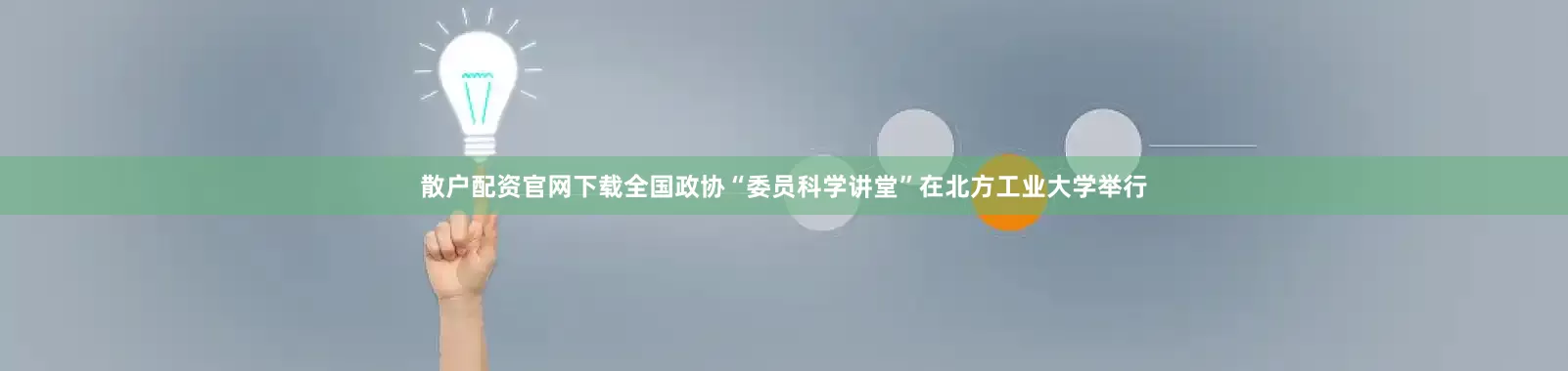散户配资官网下载全国政协“委员科学讲堂”在北方工业大学举行