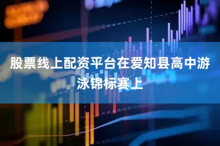 股票线上配资平台在爱知县高中游泳锦标赛上