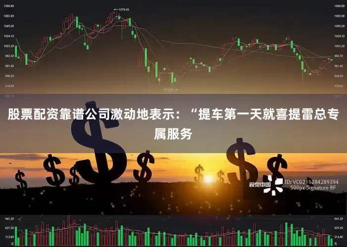 股票配资靠谱公司激动地表示：“提车第一天就喜提雷总专属服务