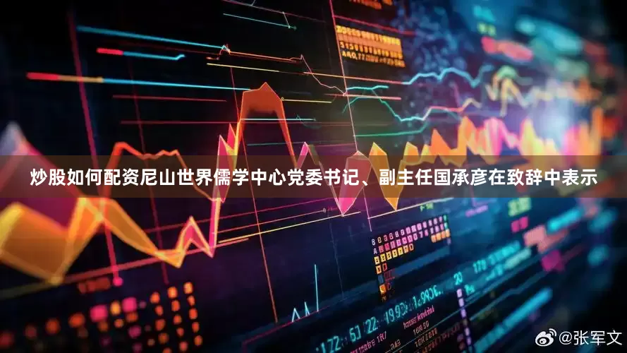 炒股如何配资尼山世界儒学中心党委书记、副主任国承彦在致辞中表示