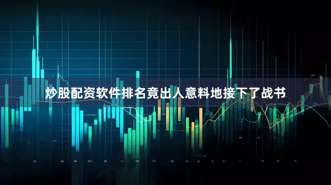 炒股配资软件排名竟出人意料地接下了战书