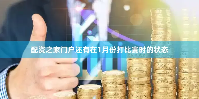 配资之家门户还有在1月份打比赛时的状态