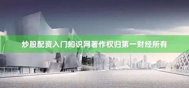 炒股配资入门知识网著作权归第一财经所有