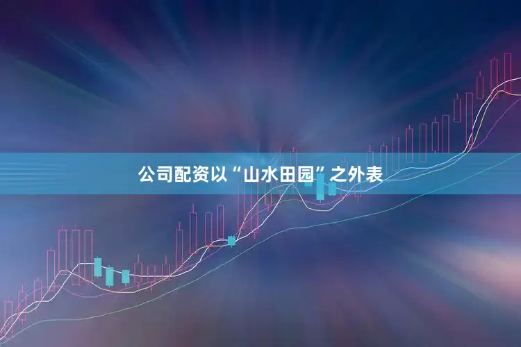 公司配资以“山水田园”之外表