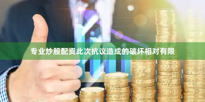 专业炒股配资此次抗议造成的破坏相对有限