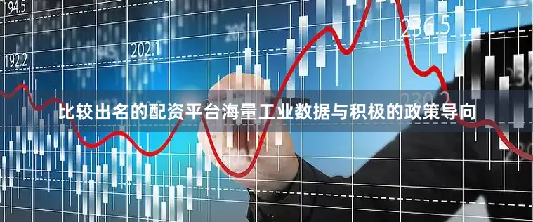 比较出名的配资平台海量工业数据与积极的政策导向