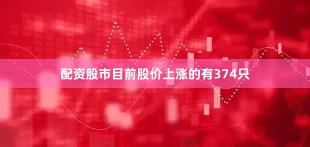 配资股市目前股价上涨的有374只