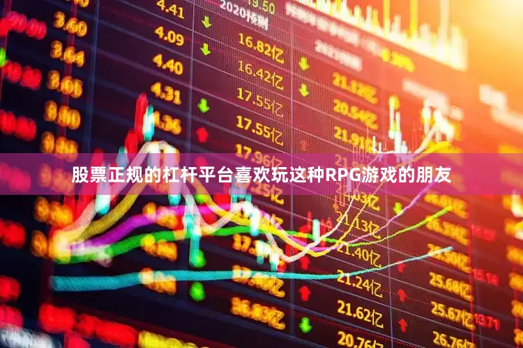 股票正规的杠杆平台喜欢玩这种RPG游戏的朋友